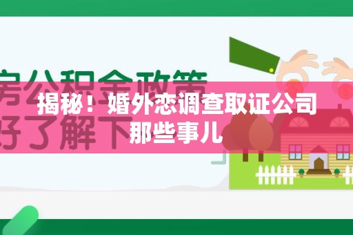 霞浦揭秘！婚外恋调查取证公司那些事儿